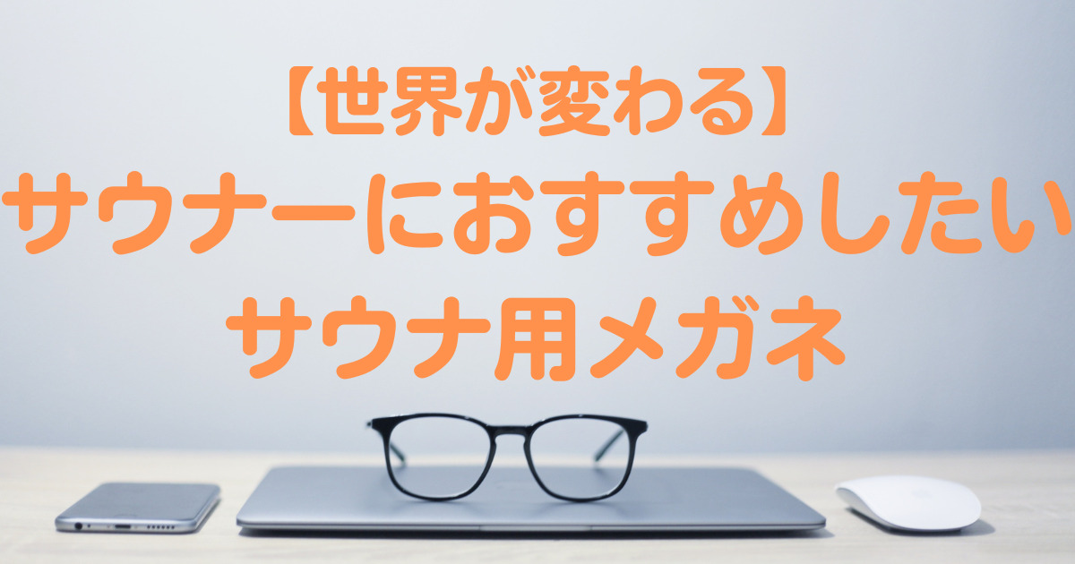 サウナーにおすすめしたいサウナ用メガネ